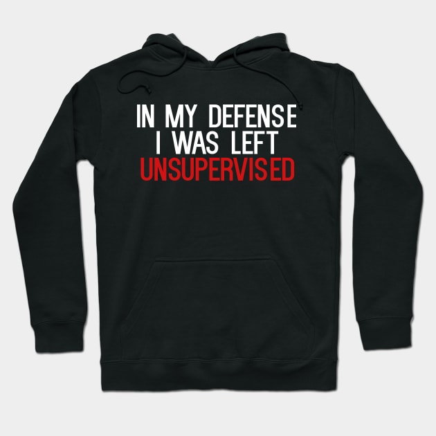 In My Defense I was Left Unsupervised Hoodie by cleverth